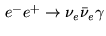 $e^-e^+ \rightarrow \nu_e
\bar{\nu}_e \gamma$